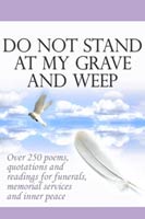 Do Not Stand At My Grave And Weep ebook of sympathy poems, quotations and readings for funerals, memorial services and inner peace